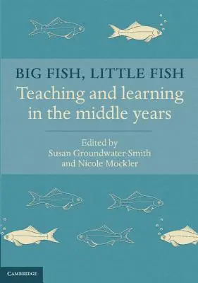 Nagy hal, kis hal: Tanítás és tanulás a középiskolás korosztályban - Big Fish, Little Fish: Teaching and Learning in the Middle Years