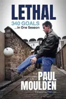 Halálos: 340 cél egy szezonban - Paul Moulden rendkívüli élete - Lethal: 340 Goals in One Season - The Extraordinary Life of Paul Moulden