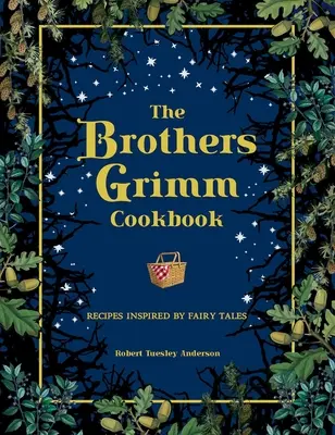 A Grimm testvérek szakácskönyve: A mesék által ihletett receptek - The Brothers Grimm Cookbook: Recipes Inspired by Fairy Tales