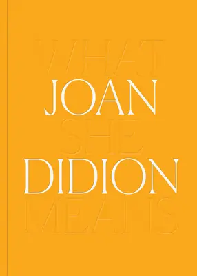 Joan Didion: Mit jelent - Joan Didion: What She Means