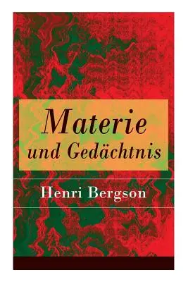 Materie und Gedchtnis: Eine Abhandlung ber die Beziehung zwischen Krper und Geist (Anyag és emlékezet) - Materie und Gedchtnis: Eine Abhandlung ber die Beziehung zwischen Krper und Geist