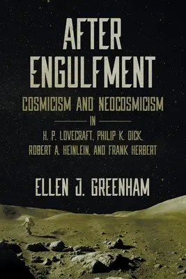 Az elnyelés után: Cosmicism and Neocosmicism in H. P. Lovecraft, Philip K. Dick, Robert A. Heinlein, and Frank Herbert - After Engulfment: Cosmicism and Neocosmicism in H. P. Lovecraft, Philip K. Dick, Robert A. Heinlein, and Frank Herbert