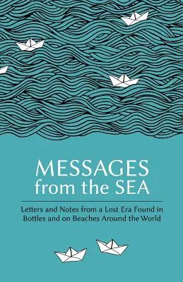 Üzenetek a tengerről: Palackokban és tengerpartokon talált levelek és feljegyzések egy letűnt korszakból szerte a világon - Messages from the Sea: Letters and Notes from a Lost Era Found in Bottles and on Beaches Around the World