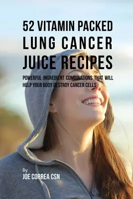 52 vitaminnal teli tüdőrákos gyümölcslé recept: Segít a szervezetednek elpusztítani a rákos sejteket. - 52 Vitamin Packed Lung Cancer Juice Recipes: Powerful Ingredient Combinations That Will Help Your Body Destroy Cancer Cells