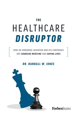 Az egészségügyi ellátás megzavarója: Hogyan változtatja meg egy alulmaradt feltaláló és cégei az orvostudományt és hogyan mentenek életeket - The Healthcare Disruptor: How an Underdog Inventor and His Companies Are Changing Medicine and Saving Lives