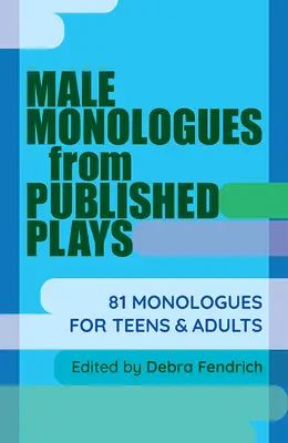 Férfimonológok megjelent színdarabokból: 81 monológ tiniknek és felnőtteknek - Male Monologues from Published Plays: 81 Monologues for Teens & Adults