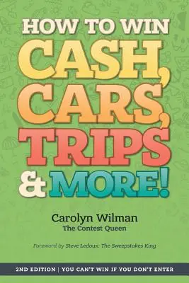 Hogyan nyerhetsz készpénzt, autókat, utazásokat és még sok mást!: 2. kiadás Nem nyerhetsz, ha nem veszel részt a versenyen - How To Win Cash, Cars, Trips & More!: 2nd Edition You Can't Win If You Don't Enter