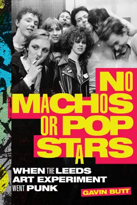 Nem machók és nem popsztárok: Amikor a leedsi művészeti kísérlet punk lett - No Machos or Pop Stars: When the Leeds Art Experiment Went Punk