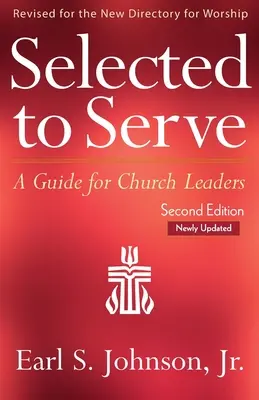 Szolgálatra kiválasztott, frissített második kiadás: Útmutató egyházi vezetők számára - Selected to Serve, Updated Second Edition: A Guide for Church Leaders