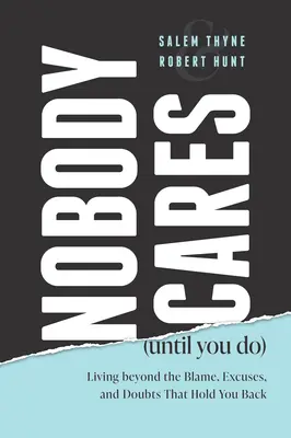 Senkit sem érdekel (amíg nem érdekel): Túl a hibáztatáson, a kifogásokon és a kételyeken, amelyek visszatartanak téged - Nobody Cares (Until You Do): Living Beyond the Blame, Excuses and Doubts That Hold You Back