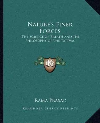 A természet finomabb erői: A lélegzet tudománya és a Tattvák filozófiája A lélegzet tudománya és a Tattvák filozófiája - Nature's Finer Forces: The Science of Breath and the Philosophy of the Tattvas the Science of Breath and the Philosophy of the Tattvas