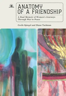 Egy barátság anatómiája: A Dual Memoir of Women's Journeys Through War to Peace (Kettős emlékirat nők útjáról a háborútól a békéig) - Anatomy of a Friendship: A Dual Memoir of Women's Journeys Through War to Peace