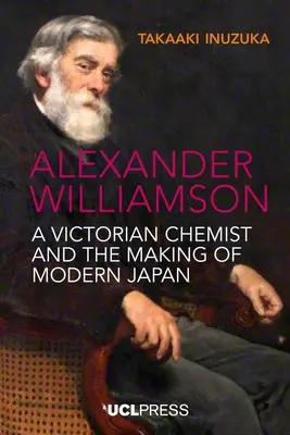 Alexander Williamson: A Victorian Chemist and the Making of Modern Japan (Egy viktoriánus vegyész és a modern Japán megteremtése) - Alexander Williamson: A Victorian Chemist and the Making of Modern Japan