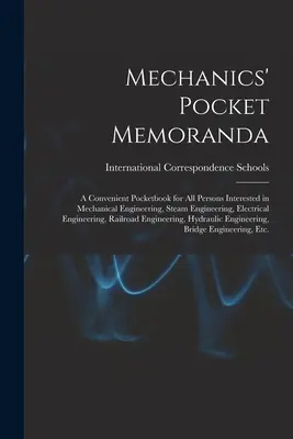 Mechanics' Pocket Memoranda; a Convenient Pocketbook for All Persons Interested in Mechanical Engineering, Steam Engineering, Electrical Engineering,