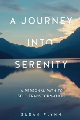 Utazás a nyugalomba: Egy személyes út az önátalakuláshoz - A Journey Into Serenity: A Personal Path to Self-Transformation