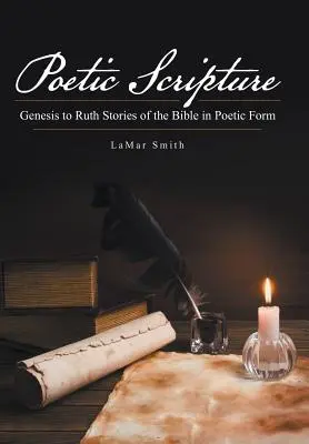 Poétikus Szentírás: A Biblia történetei költői formában - Poetic Scripture: Genesis to Ruth Stories of the Bible in Poetic Form