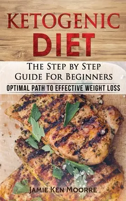 Ketogén diéta: Lépésről lépésre útmutató kezdőknek: Optimal Path to Effective Weight Loss: The Step by Step Guide for Beginners: - Ketogenic Diet: The Step by Step Guide for Beginners: Optimal Path to Effective Weight Loss: The Step by Step Guide for Beginners: