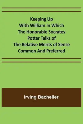 Ahol a tiszteletreméltó Socrates Potter a közös és az előnyös értelem relatív érdemeiről beszél. - Keeping Up with William In which the Honorable Socrates Potter Talks of the Relative Merits of Sense Common and Preferred