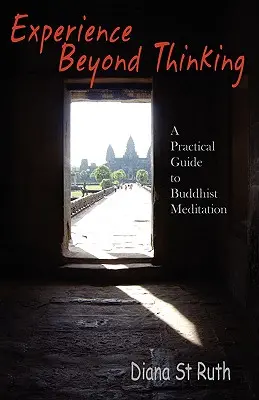 Tapasztalat a gondolkodáson túl: A buddhista meditáció gyakorlati útmutatója - Experience Beyond Thinking: A Practical Guide to Buddhist Meditation