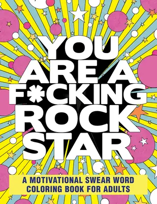 Te egy kibaszott rocksztár vagy: Motivációs káromkodó szavak színezőkönyv felnőtteknek - You Are a F*cking Rock Star: A Motivational Swear Word Coloring Book for Adults