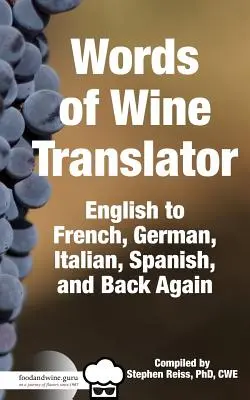 A Food & Wine Guru szavainak borfordítója: Angolról francia, német, olasz, spanyol, spanyol és vissza. - Food & Wine Guru's Words of Wine Translator: English to French, German, Italian, Spanish, and Back Again.