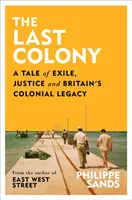 Az utolsó gyarmat - Történet száműzetésről, igazságszolgáltatásról és Nagy-Britannia gyarmati örökségéről - Last Colony - A Tale of Exile, Justice and Britain's Colonial Legacy