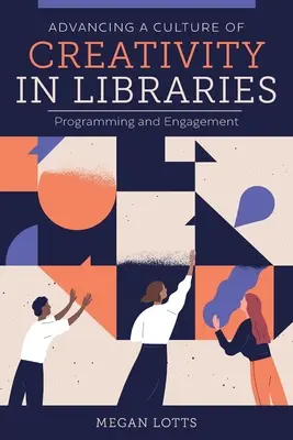 A kreativitás kultúrájának előmozdítása a könyvtárakban: Programozás és elkötelezettség - Advancing a Culture of Creativity in Libraries: Programming and Engagement