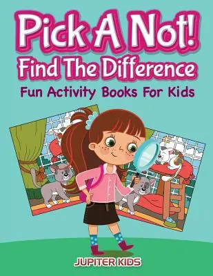 Pick A Not! (Találd meg a különbséget): Fun Activity Books For Kids - Pick A Not! (Find The Difference): Fun Activity Books For Kids