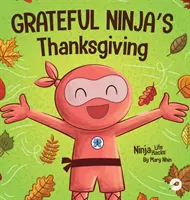 A hálás nindzsa hálaadása: Rímes gyermekkönyv a háláról - Grateful Ninja's Thanksgiving: A Rhyming Children's Book About Gratitude