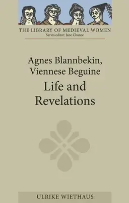 Agnes Blannbekin, bécsi beguine: Élet és kinyilatkoztatások - Agnes Blannbekin, Viennese Beguine: Life and Revelations