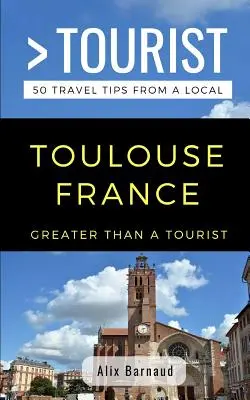 Nagyobb, mint egy turista- Toulouse Franciaország: 50 utazási tipp egy helyitől - Greater Than a Tourist- Toulouse France: 50 Travel Tips from a Local