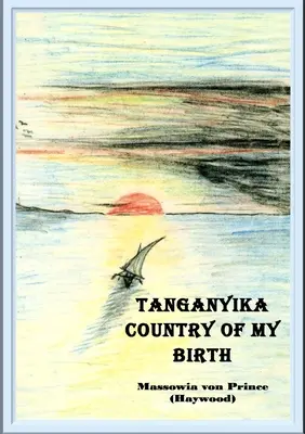 Tanganyika, szülőföldem (Von Prince (Haywood) Massowia) - Tanganyika, Country of My Birth (Von Prince (Haywood) Massowia)