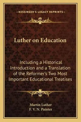 Luther az oktatásról: A reformátor két legfontosabb nevelési értekezésének fordításával és történeti bevezetéssel. - Luther on Education: Including a Historical Introduction and a Translation of the Reformer's Two Most Important Educational Treatises