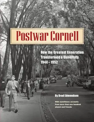 A háború utáni Cornell: Hogyan alakított át a legnagyobb nemzedék egy egyetemet, 1944-1952 - Postwar Cornell: How The Greatest Generation Transformed A University, 1944-1952