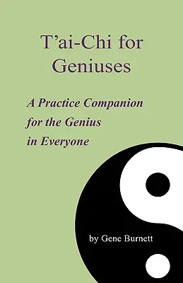 T'ai-Chi zseniknek: A Practice Companion for the Genius in Everyone - T'ai-Chi for Geniuses: A Practice Companion for the Genius in Everyone