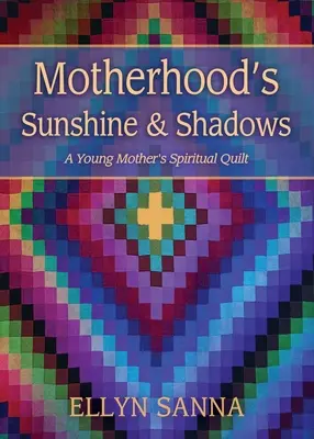 Az anyaság napfénye és árnyéka: Egy fiatal anya spirituális paplanja - Motherhood's Sunshine and Shadows: A Young Mother's Spiritual Quilt