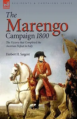 Az 1800-as marengói hadjárat: az osztrákok itáliai vereségét befejező győzelem - The Marengo Campaign 1800: the Victory that Completed the Austrian Defeat in Italy