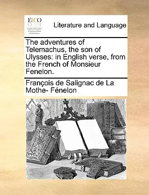 Telemakhosz, Odüsszeusz fiának kalandjai: Angol versben, Monsieur Fenelon francia nyelvéből. - The Adventures of Telemachus, the Son of Ulysses: In English Verse, from the French of Monsieur Fenelon.