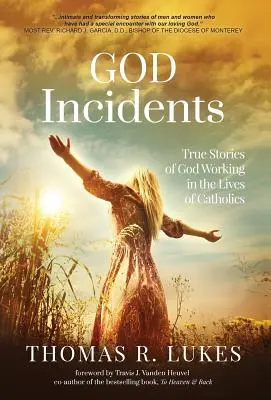 Isteni incidensek: Igaz történetek Isten munkálkodásáról a katolikusok életében - God Incidents: True Stories of God Working in the Lives of Catholics