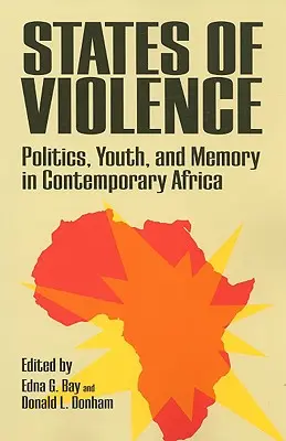 Az erőszak állapotai: Politika, ifjúság és emlékezet a kortárs Afrikában - States of Violence: Politics, Youth, and Memory in Contemporary Africa
