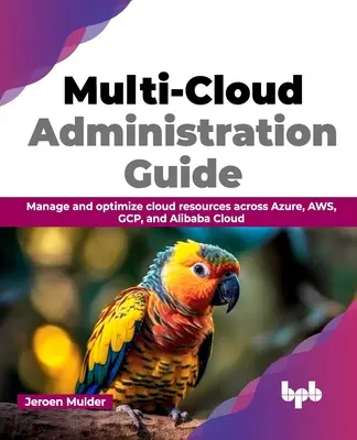 Multi-Cloud Administration Guide: Felhőalapú erőforrások kezelése és optimalizálása az Azure, Aws, Gcp és Alibaba Cloud felhőkön keresztül - Multi-Cloud Administration Guide: Manage and Optimize Cloud Resources Across Azure, Aws, Gcp, and Alibaba Cloud