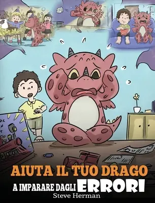 Aiuta il tuo drago a imparare dagli errori: (Help Your Dragon Learn From Mistakes) Una simpatica storia per bambini, per istruirli sul perfezionismo e