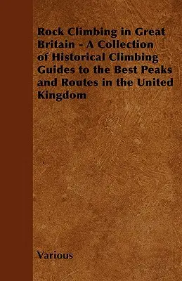 Sziklamászás Nagy-Britanniában - Történelmi hegymászó kalauzok gyűjteménye az Egyesült Királyság legjobb csúcsairól és útvonalairól - Rock Climbing in Great Britain - A Collection of Historical Climbing Guides to the Best Peaks and Routes in the United Kingdom