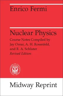 Nuclear Physics: Enrico Fermi tanfolyama a Chicagói Egyetemen - Nuclear Physics: A Course Given by Enrico Fermi at the University of Chicago