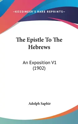 A Zsidókhoz írt levél: Egy magyarázat V1 (1902) - The Epistle To The Hebrews: An Exposition V1 (1902)