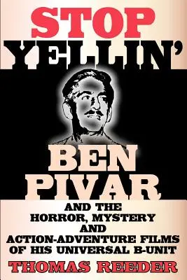 Stop Yellin' - Ben Pivar és az Universal B egységének horror-, rejtély- és akció-kalandfilmjei - Stop Yellin' - Ben Pivar and the Horror, Mystery, and Action-Adventure Films of His Universal B Unit