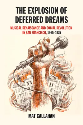 Az elhalasztott álmok robbanása: Zenei reneszánsz és társadalmi forradalom San Franciscóban, 1965-1975 - Explosion of Deferred Dreams: Musical Renaissance and Social Revolution in San Francisco, 1965-1975