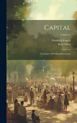 Capital: A politikai gazdaságtan kritikája; 2. kötet - Capital: A Critique Of Political Economy; Volume 2