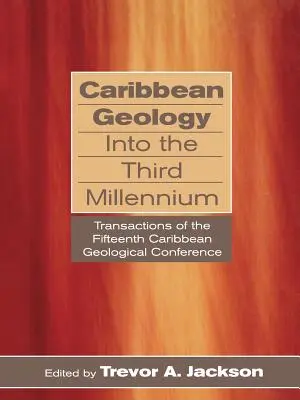 Karibi geológia a harmadik évezredben: A tizenötödik karibi földtani konferencia jegyzékei - Caribbean Geology Into the Third Millennium: Transactions of the Fifteenth Caribbean Geological Conference
