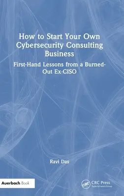 Hogyan indítson saját kiberbiztonsági tanácsadói vállalkozást: Egy kiégett ex-CISO első kézből származó tanulságai - How to Start Your Own Cybersecurity Consulting Business: First-Hand Lessons from a Burned-Out Ex-CISO